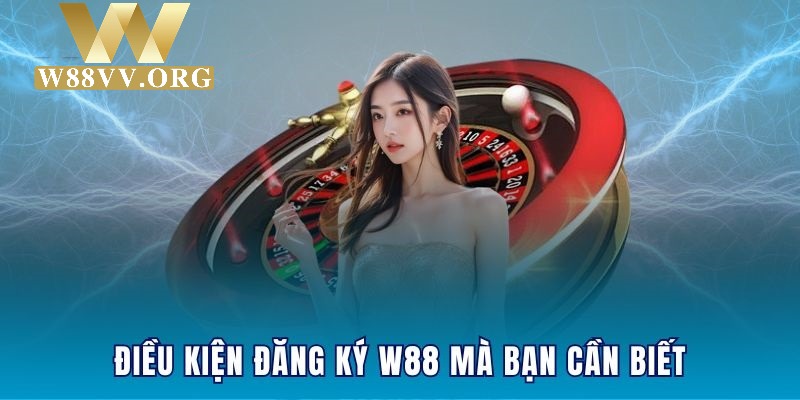 Người chơi tham gia phải thỏa điều kiện cơ bản của W88